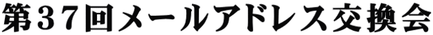 第３７回メールアドレス交換会